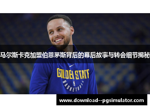 马尔斯卡克加盟伯恩茅斯背后的幕后故事与转会细节揭秘