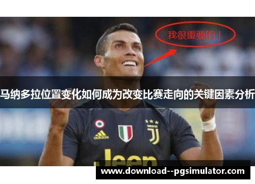 马纳多拉位置变化如何成为改变比赛走向的关键因素分析 马纳多拉位置变化如何成为改变比赛走向的关键因素分析