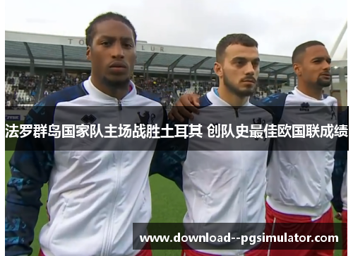 法罗群岛国家队主场战胜土耳其 创队史最佳欧国联成绩