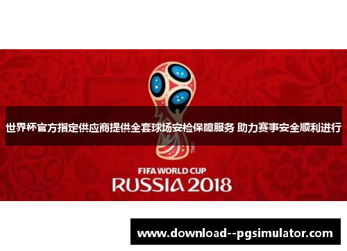 世界杯官方指定供应商提供全套球场安检保障服务 助力赛事安全顺利进行