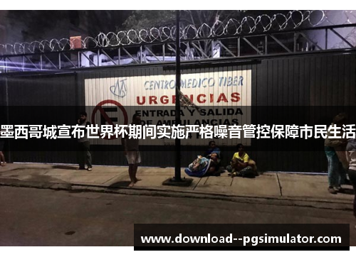 墨西哥城宣布世界杯期间实施严格噪音管控保障市民生活 墨西哥城宣布世界杯期间实施严格噪音管控保障市民生活