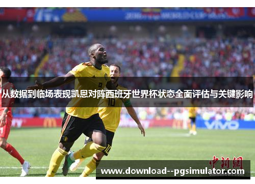 从数据到临场表现凯恩对阵西班牙世界杯状态全面评估与关键影响